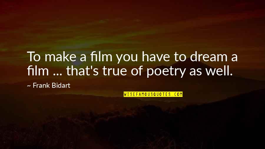 Frank's Quotes By Frank Bidart: To make a film you have to dream
