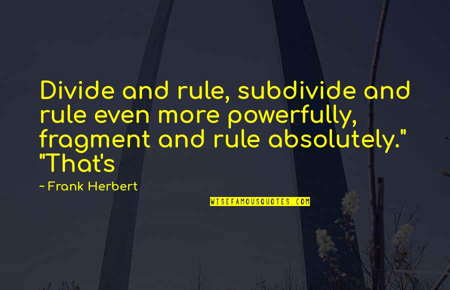 Frank's Quotes By Frank Herbert: Divide and rule, subdivide and rule even more