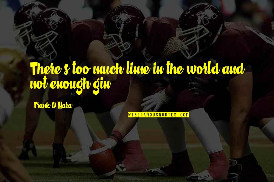 Frank's Quotes By Frank O'Hara: There's too much lime in the world and