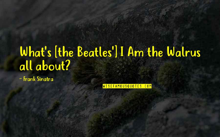 Frank's Quotes By Frank Sinatra: What's [the Beatles'] I Am the Walrus all