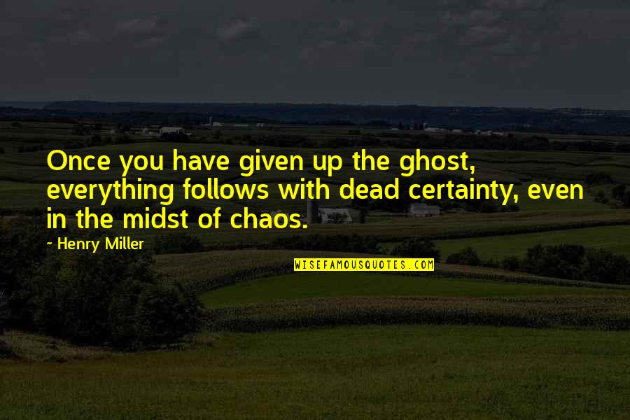 Frankum Kelly Dvm Quotes By Henry Miller: Once you have given up the ghost, everything