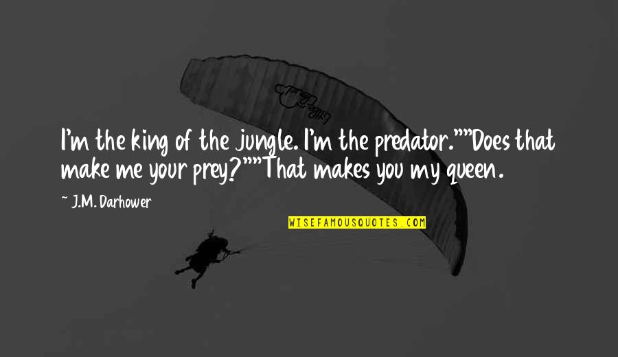 Frankum Kelly Dvm Quotes By J.M. Darhower: I'm the king of the jungle. I'm the