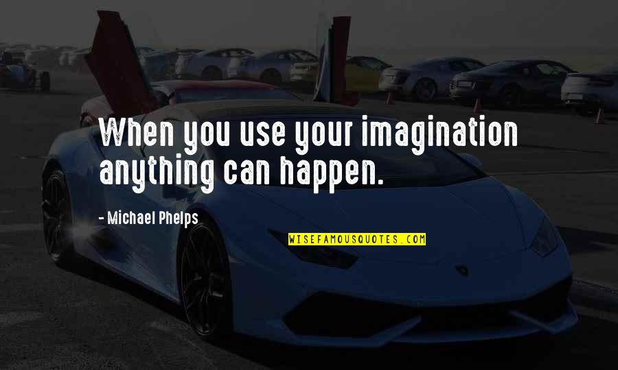 Frankum Kelly Dvm Quotes By Michael Phelps: When you use your imagination anything can happen.