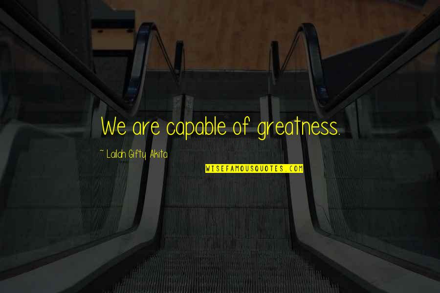 Franky Sihombing Quotes By Lailah Gifty Akita: We are capable of greatness.