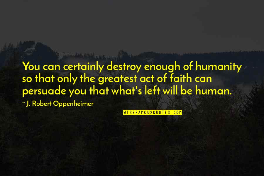 Frannie Lancaster Quotes By J. Robert Oppenheimer: You can certainly destroy enough of humanity so