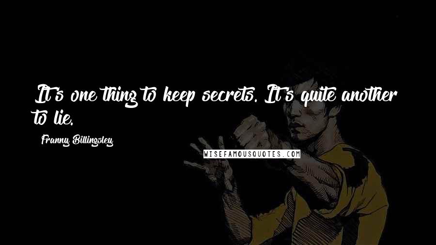 Franny Billingsley quotes: It's one thing to keep secrets. It's quite another to lie.