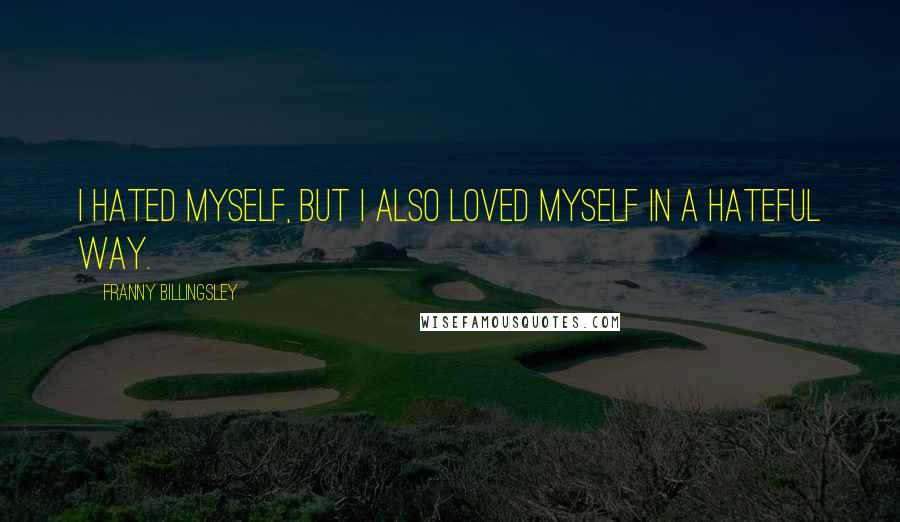 Franny Billingsley quotes: I hated myself, but I also loved myself in a hateful way.