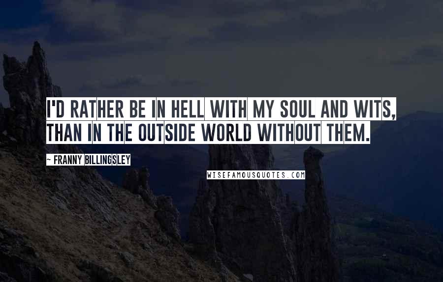 Franny Billingsley quotes: I'd rather be in Hell with my soul and wits, than in the outside world without them.