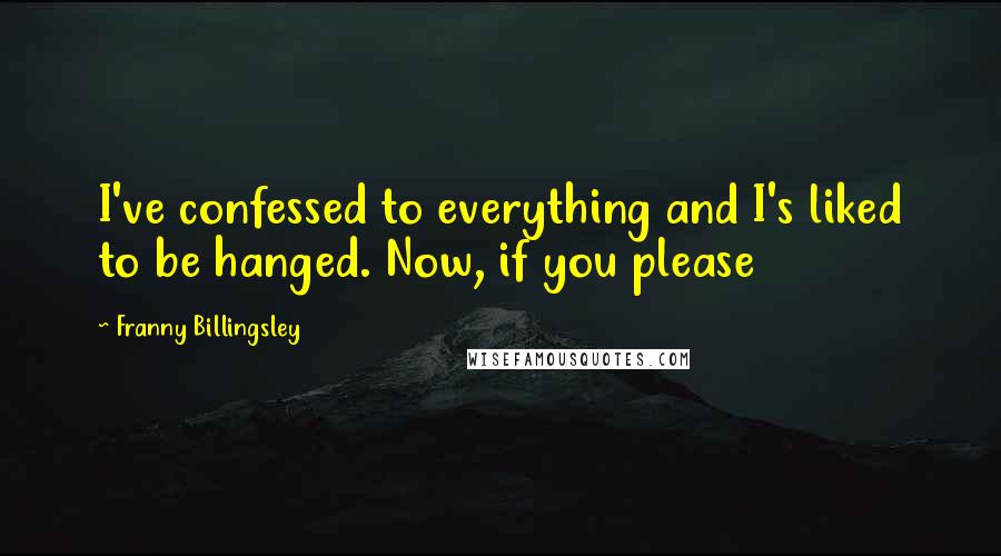 Franny Billingsley quotes: I've confessed to everything and I's liked to be hanged. Now, if you please