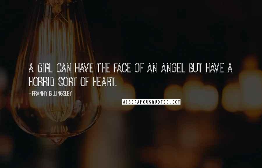 Franny Billingsley quotes: A girl can have the face of an angel but have a horrid sort of heart.