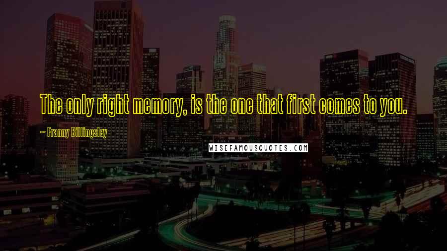 Franny Billingsley quotes: The only right memory, is the one that first comes to you.