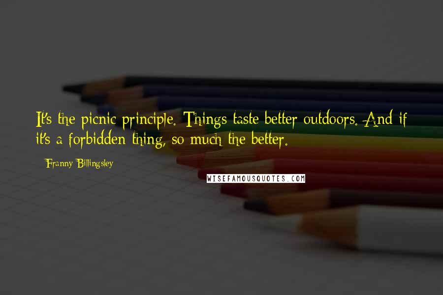 Franny Billingsley quotes: It's the picnic principle. Things taste better outdoors. And if it's a forbidden thing, so much the better.