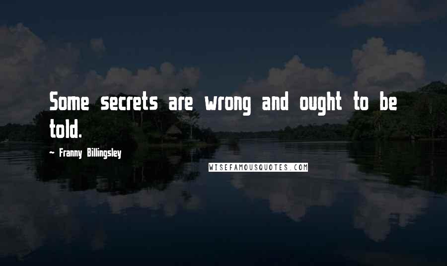 Franny Billingsley quotes: Some secrets are wrong and ought to be told.