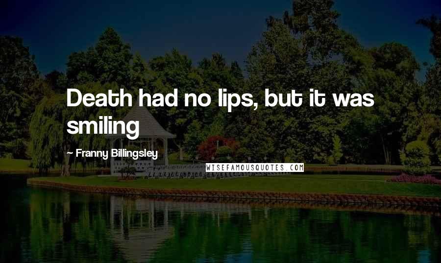 Franny Billingsley quotes: Death had no lips, but it was smiling