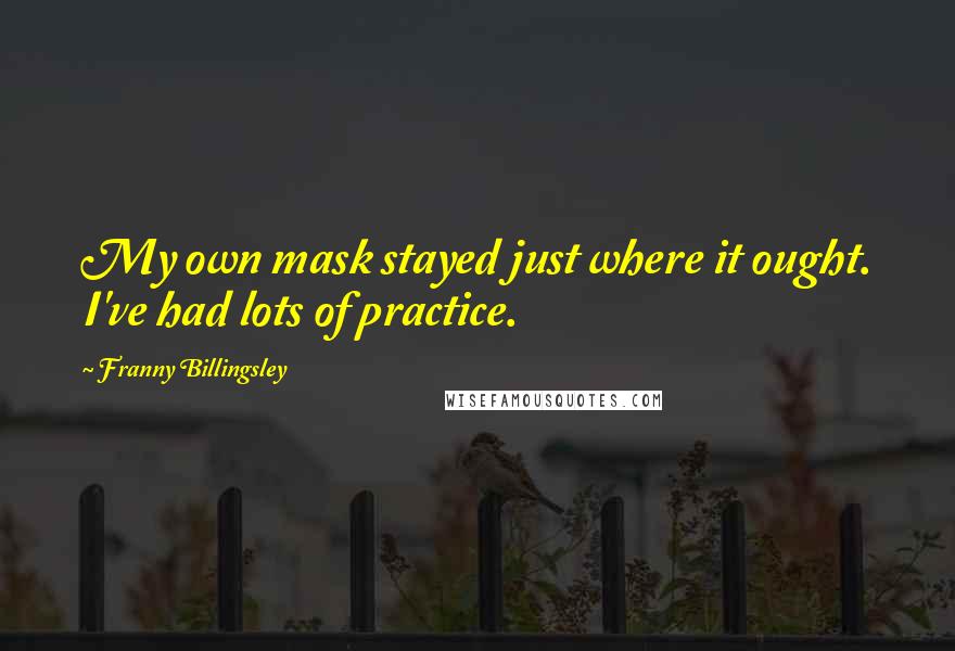 Franny Billingsley quotes: My own mask stayed just where it ought. I've had lots of practice.
