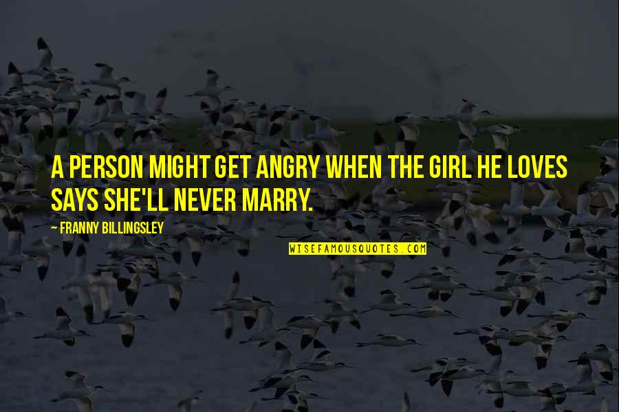 Franny Billingsley Quotes By Franny Billingsley: A person might get angry when the girl