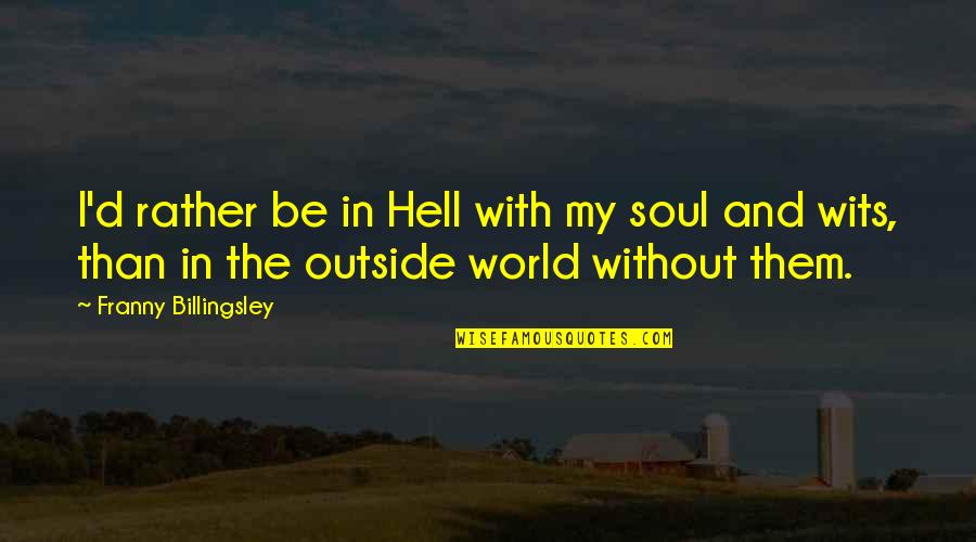 Franny Billingsley Quotes By Franny Billingsley: I'd rather be in Hell with my soul