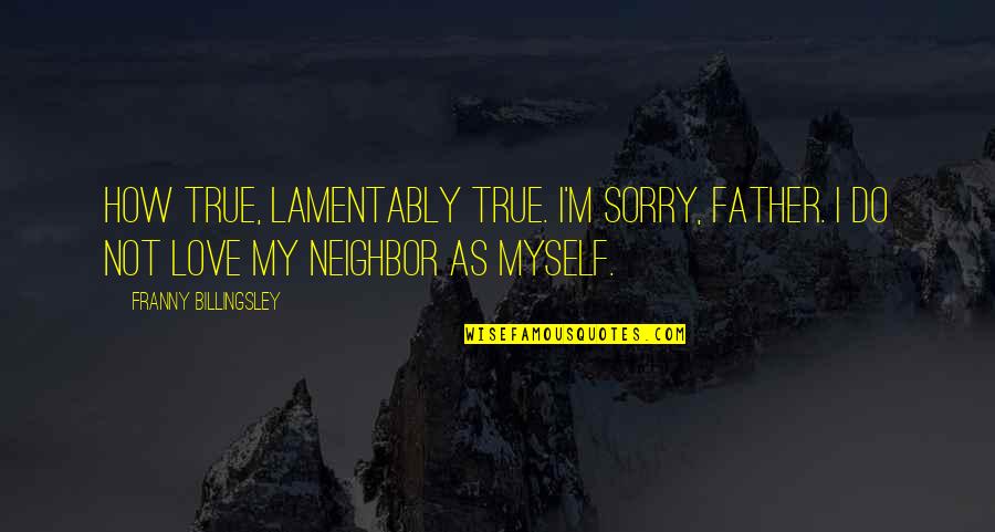 Franny Quotes By Franny Billingsley: How true, lamentably true. I'm sorry, Father. I