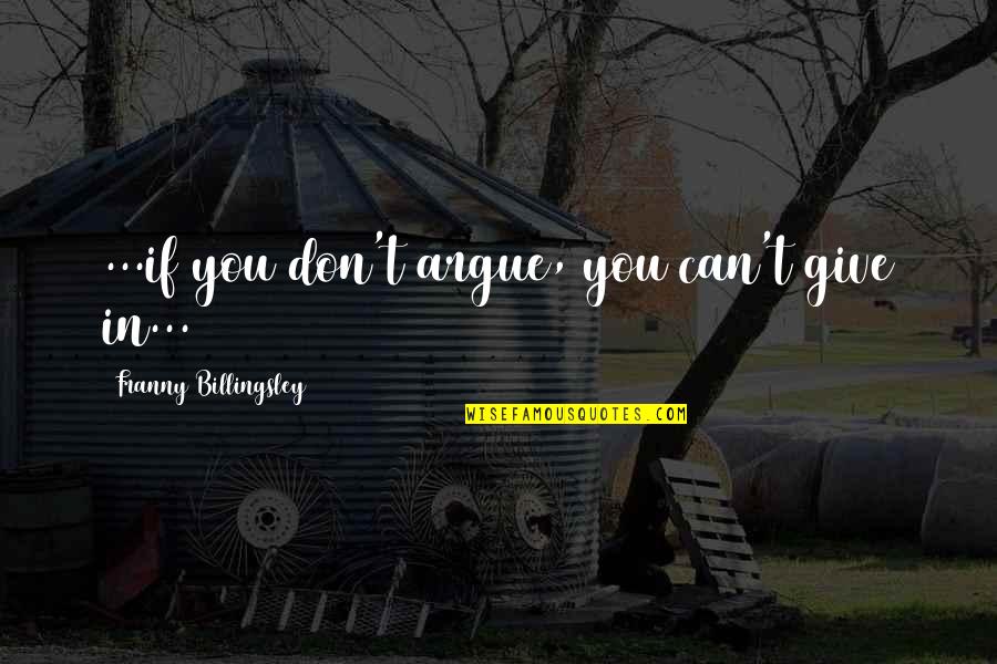 Franny Quotes By Franny Billingsley: ...if you don't argue, you can't give in...