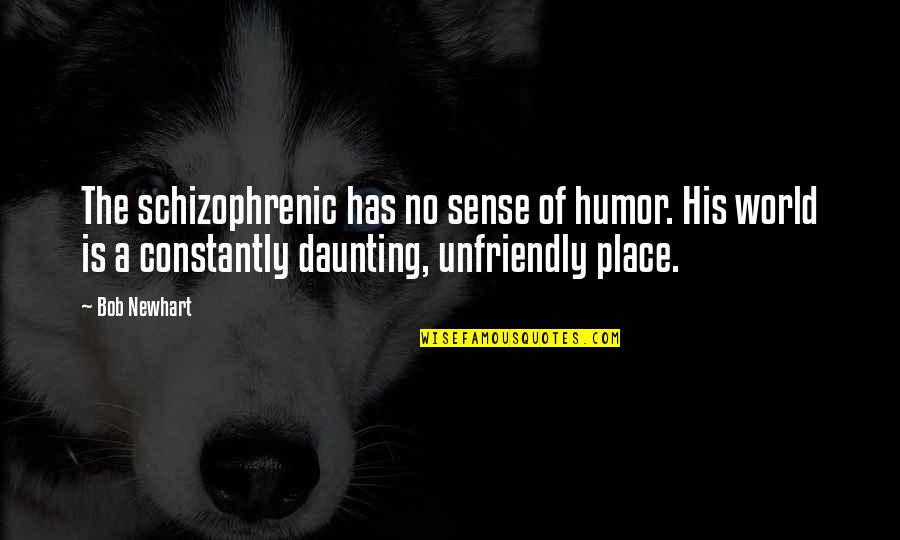 Frannye Eisner Quotes By Bob Newhart: The schizophrenic has no sense of humor. His Frannye Eisner Quotes By Bob Newhart: The schizophrenic has no sense of humor. His