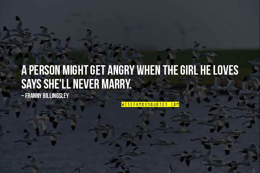 Franny's Quotes By Franny Billingsley: A person might get angry when the girl