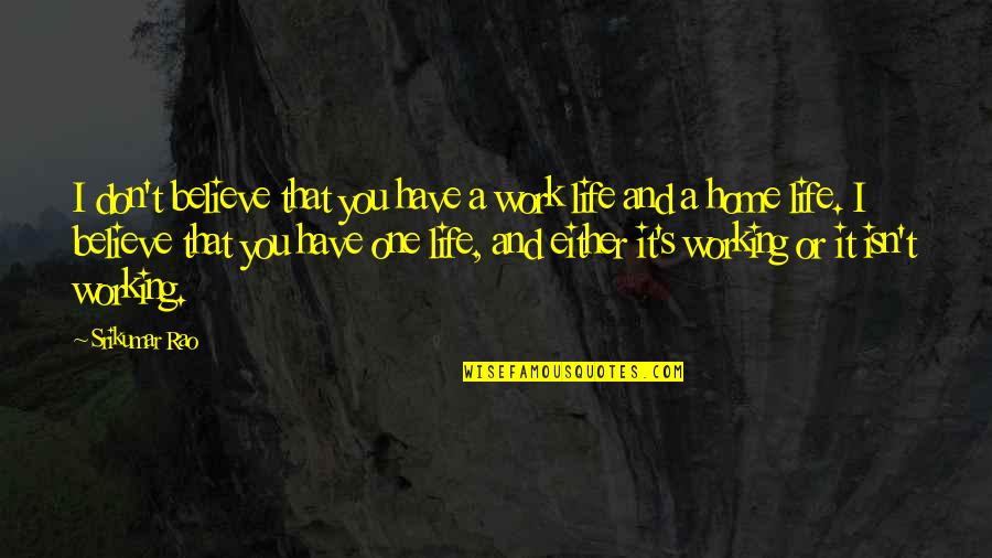 Franova Quotes By Srikumar Rao: I don't believe that you have a work Franova Quotes By Srikumar Rao: I don't believe that you have a work