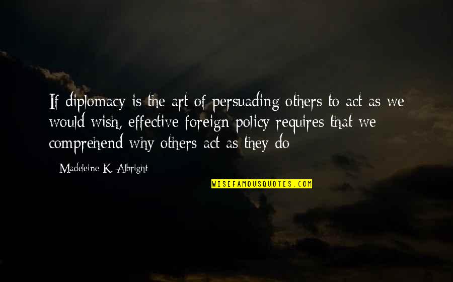 Franquear Definicion Quotes By Madeleine K. Albright: If diplomacy is the art of persuading others Franquear Definicion Quotes By Madeleine K. Albright: If diplomacy is the art of persuading others
