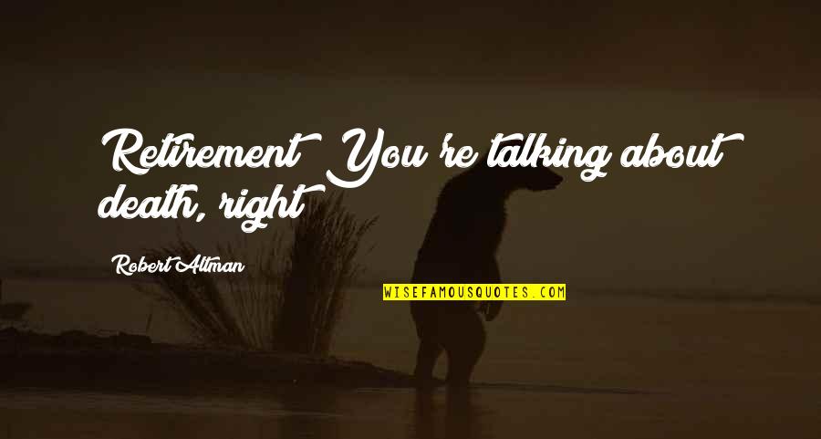 Franquelin Qu Bec Quotes By Robert Altman: Retirement? You're talking about death, right? Franquelin Qu Bec Quotes By Robert Altman: Retirement? You're talking about death, right?
