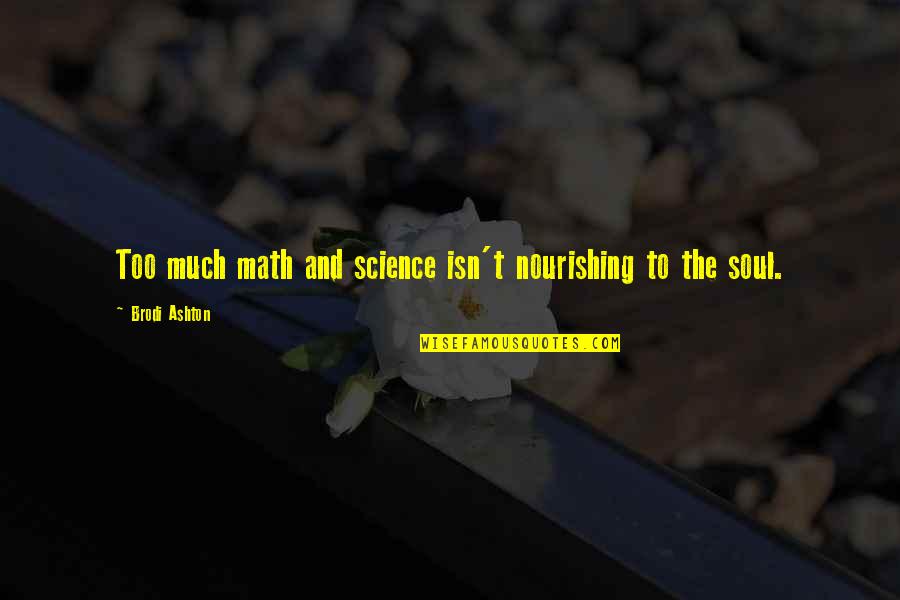 Franques Tavern Quotes By Brodi Ashton: Too much math and science isn't nourishing to Franques Tavern Quotes By Brodi Ashton: Too much math and science isn't nourishing to