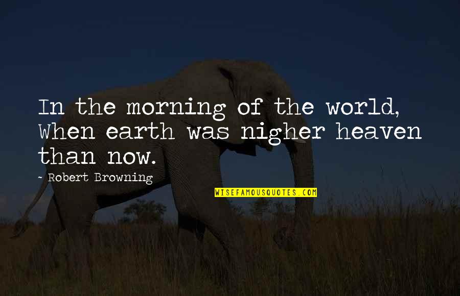 Franques Tavern Quotes By Robert Browning: In the morning of the world, When earth Franques Tavern Quotes By Robert Browning: In the morning of the world, When earth