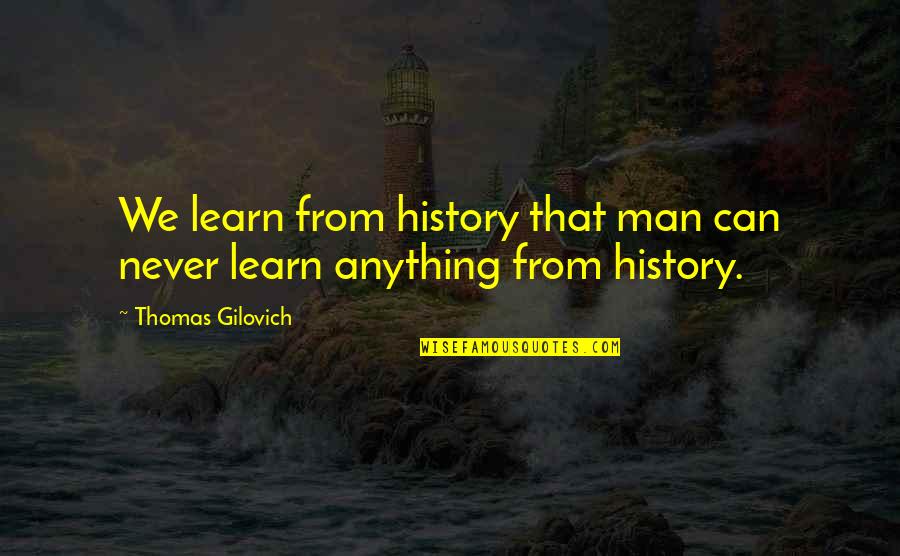Franques Tavern Quotes By Thomas Gilovich: We learn from history that man can never Franques Tavern Quotes By Thomas Gilovich: We learn from history that man can never