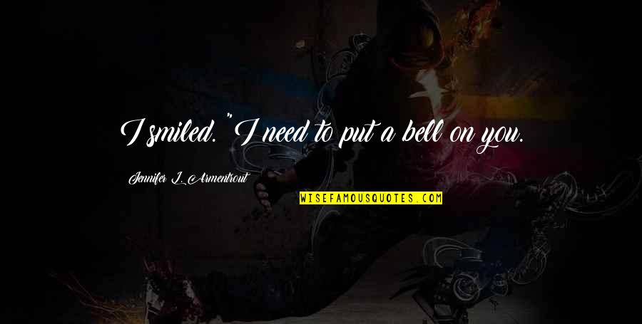 Franquet Construction Quotes By Jennifer L. Armentrout: I smiled. "I need to put a bell Franquet Construction Quotes By Jennifer L. Armentrout: I smiled. "I need to put a bell