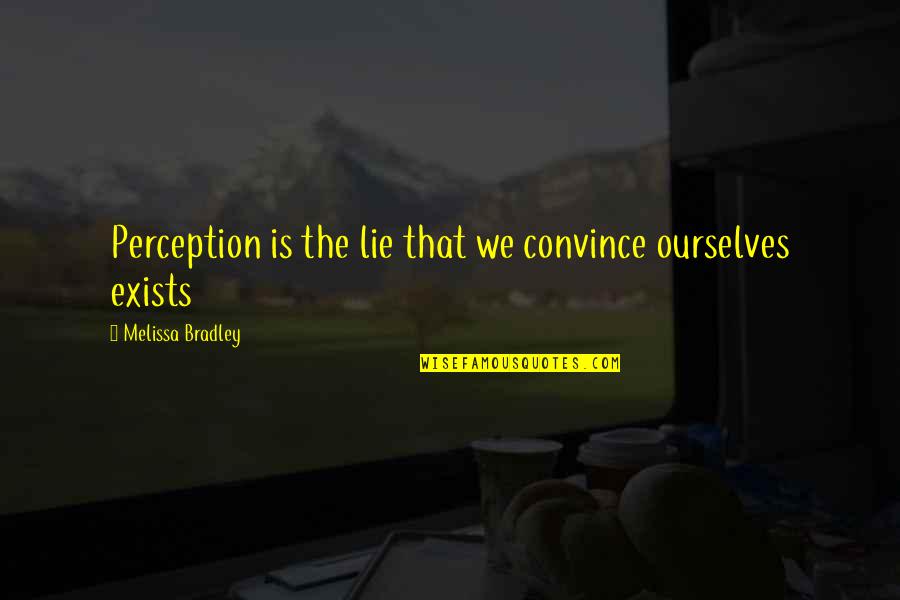 Franqueza Quotes By Melissa Bradley: Perception is the lie that we convince ourselves