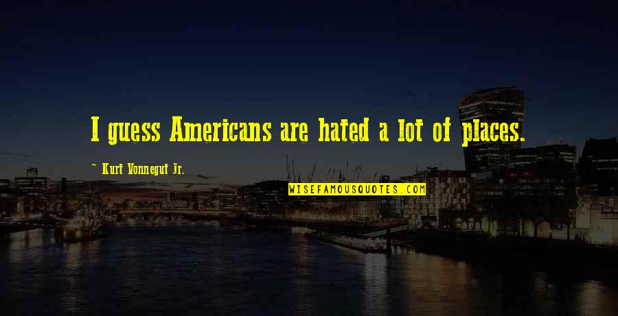 Franquin Quotes By Kurt Vonnegut Jr.: I guess Americans are hated a lot of Franquin Quotes By Kurt Vonnegut Jr.: I guess Americans are hated a lot of