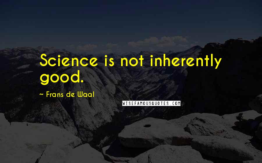 Frans De Waal quotes: Science is not inherently good.