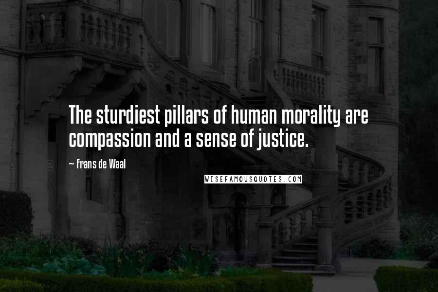 Frans De Waal quotes: The sturdiest pillars of human morality are compassion and a sense of justice.