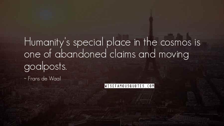 Frans De Waal quotes: Humanity's special place in the cosmos is one of abandoned claims and moving goalposts.