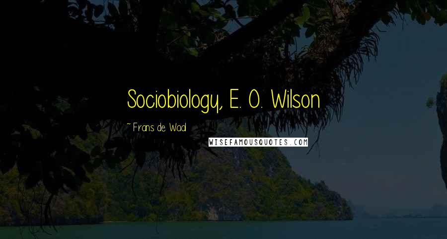 Frans De Waal quotes: Sociobiology, E. O. Wilson