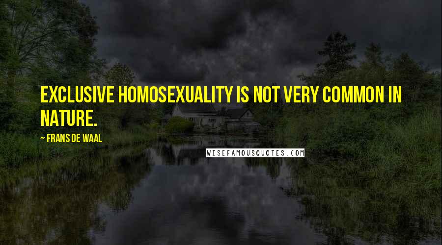 Frans De Waal quotes: Exclusive homosexuality is not very common in nature.