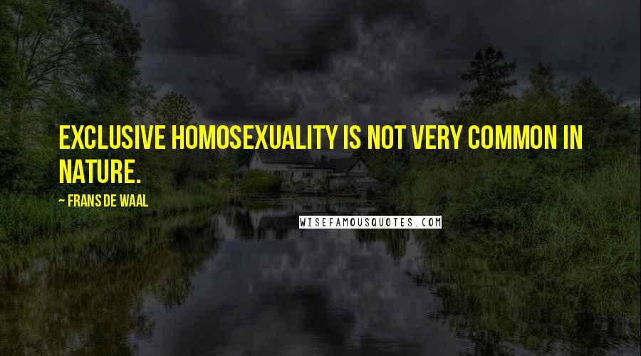 Frans De Waal quotes: Exclusive homosexuality is not very common in nature.