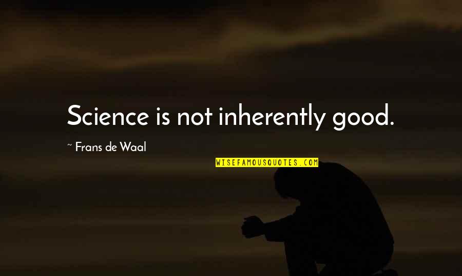 Frans De Waal Quotes By Frans De Waal: Science is not inherently good.