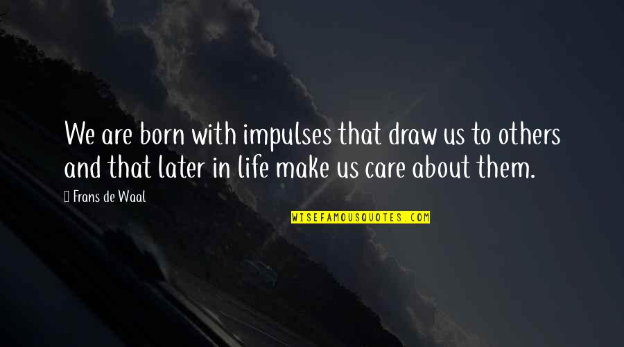 Frans De Waal Quotes By Frans De Waal: We are born with impulses that draw us