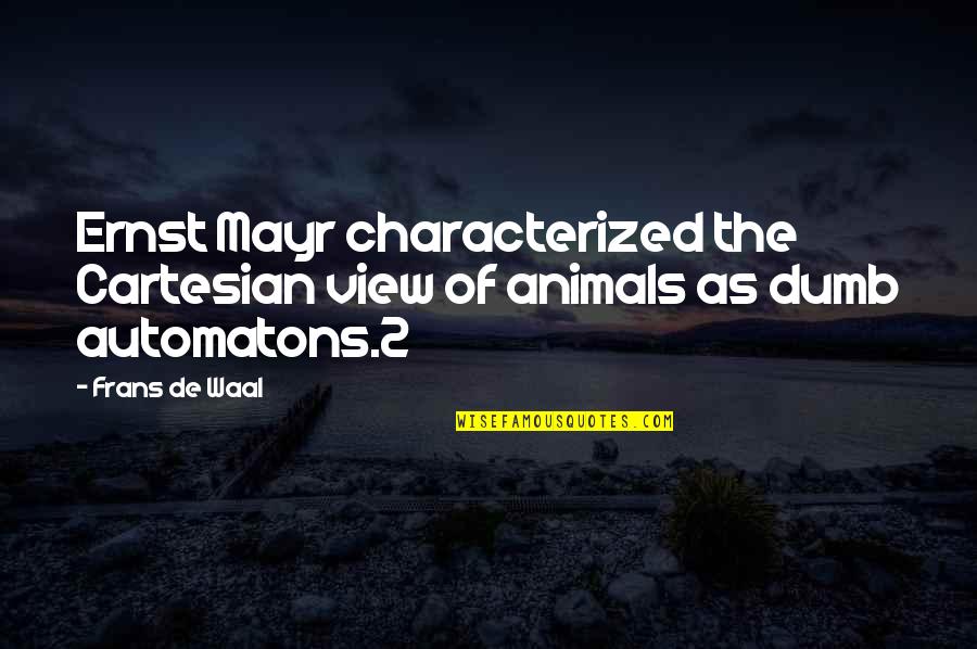 Frans De Waal Quotes By Frans De Waal: Ernst Mayr characterized the Cartesian view of animals