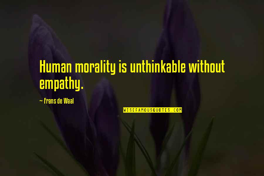 Frans De Waal Quotes By Frans De Waal: Human morality is unthinkable without empathy.