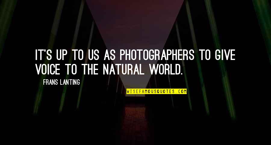 Frans Lanting Quotes By Frans Lanting: It's up to us as photographers to give