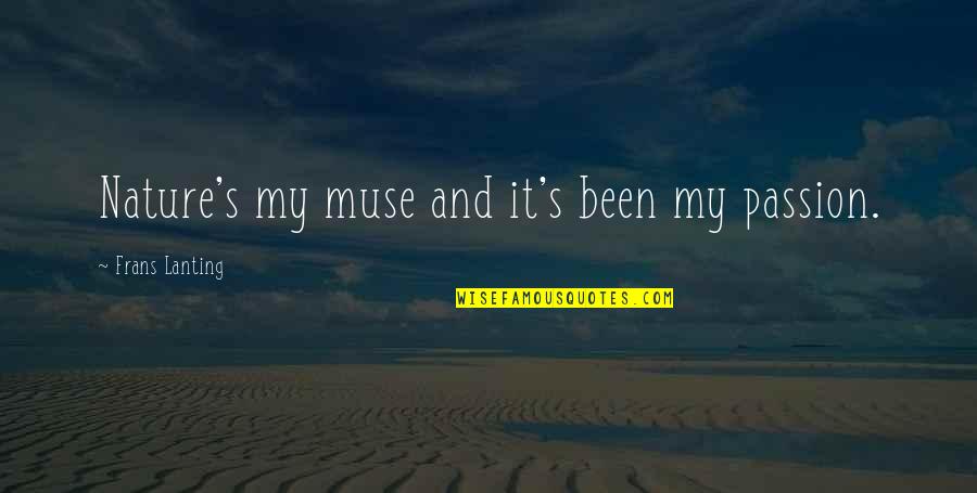 Frans Lanting Quotes By Frans Lanting: Nature's my muse and it's been my passion.