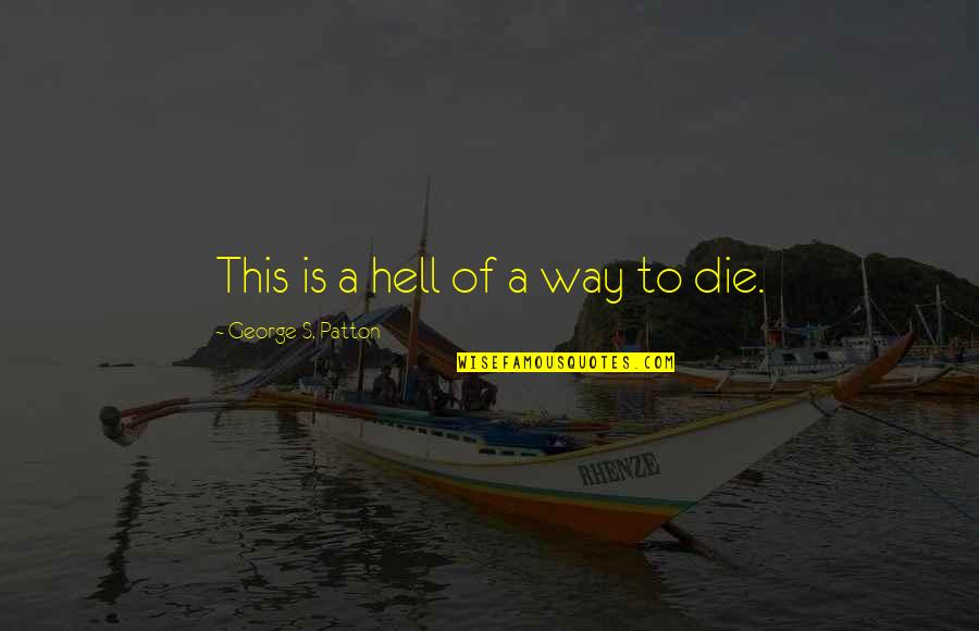 Frans Quote Quotes By George S. Patton: This is a hell of a way to Frans Quote Quotes By George S. Patton: This is a hell of a way to