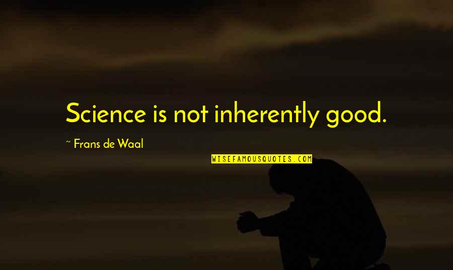 Frans Quotes By Frans De Waal: Science is not inherently good.