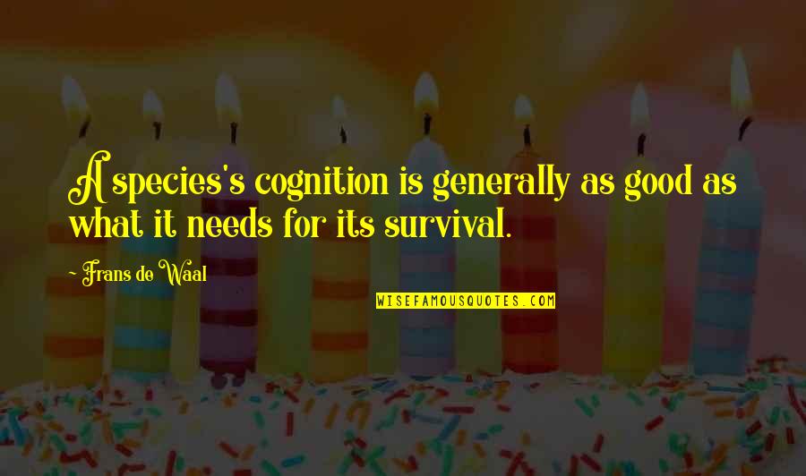 Frans Quotes By Frans De Waal: A species's cognition is generally as good as