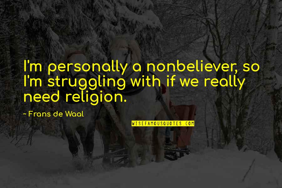 Frans Quotes By Frans De Waal: I'm personally a nonbeliever, so I'm struggling with